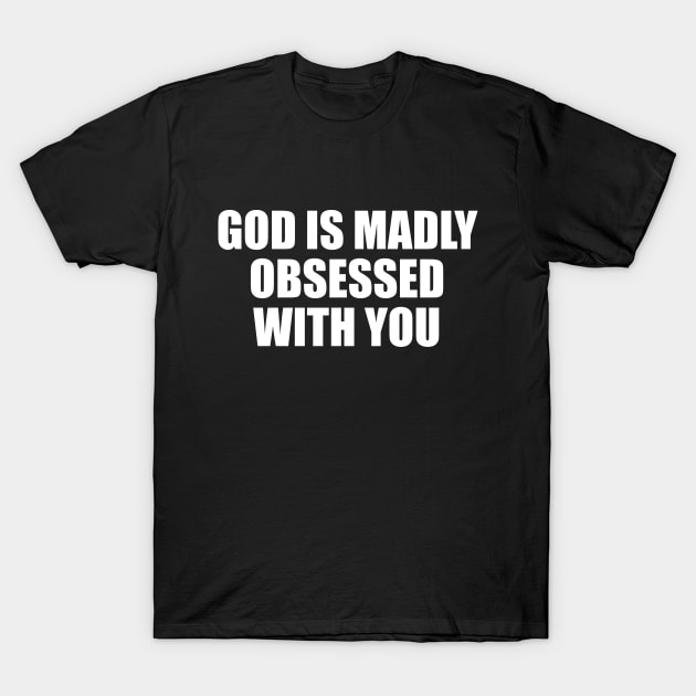 GOD IS MADLY OBSESSED WITH YOU T-Shirt by Geometric Designs